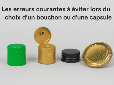Les erreurs courantes à éviter lors du choix d’un bouchon ou d’une capsule